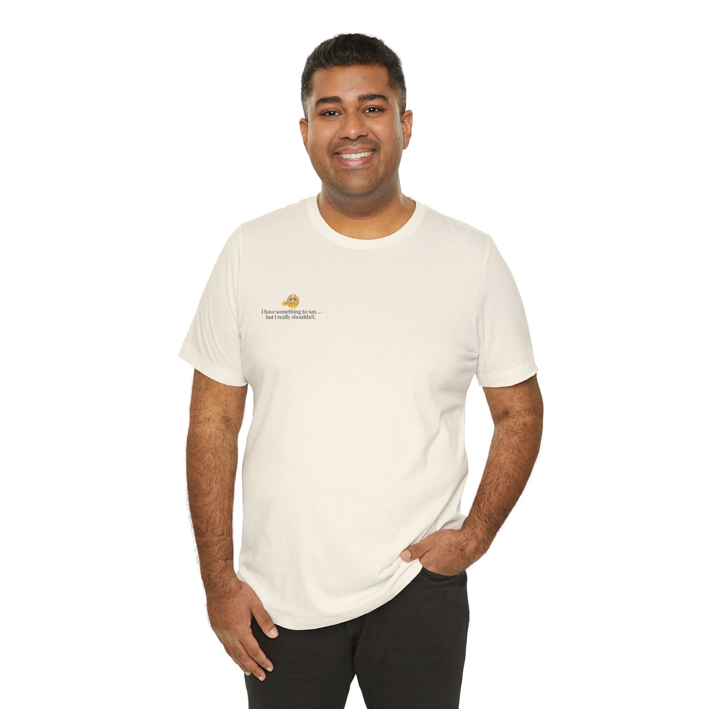 “I Have Something to Say” Unisex Tee – Cheeky Quote Shirt