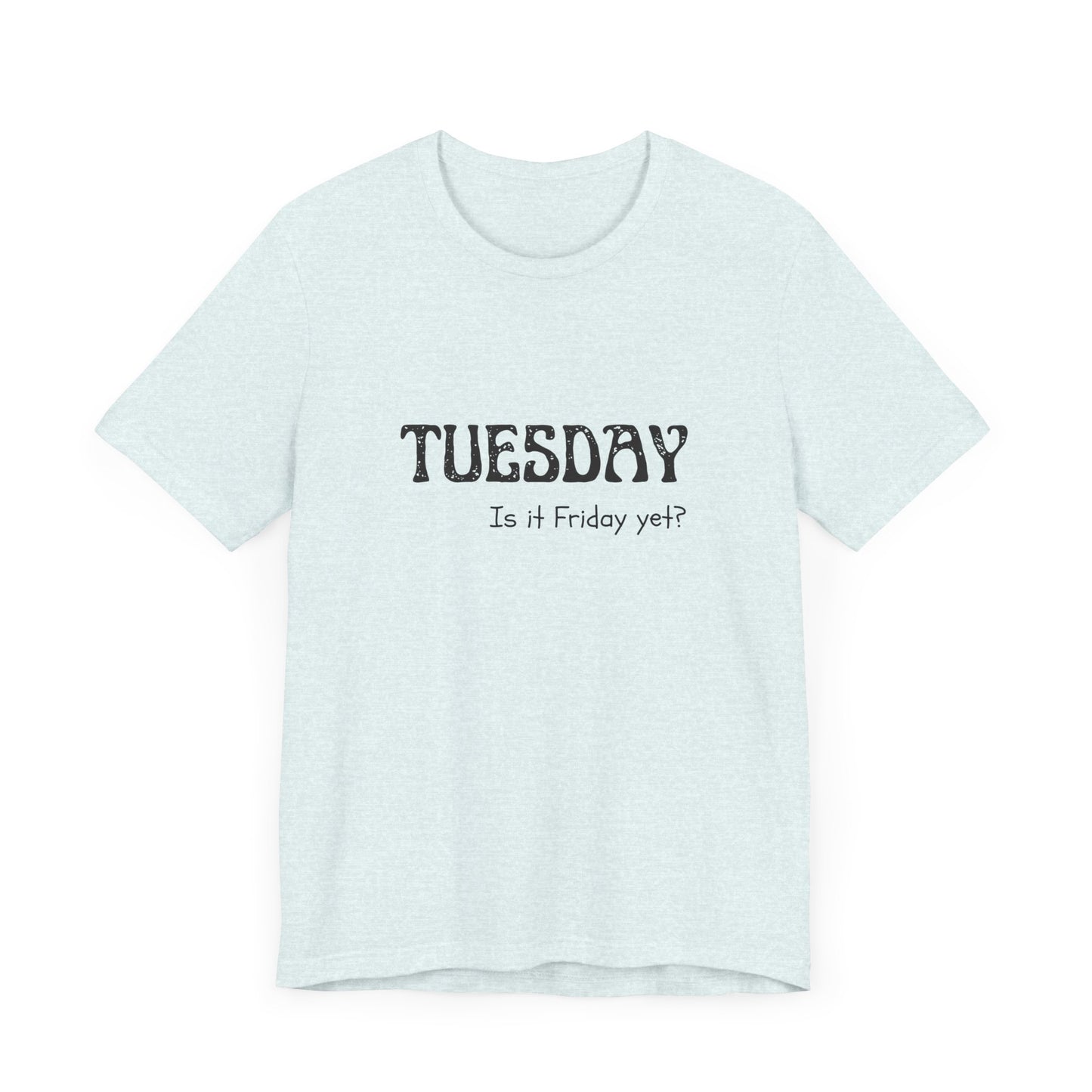 Tuesday Tee – “Is It Friday Yet?”