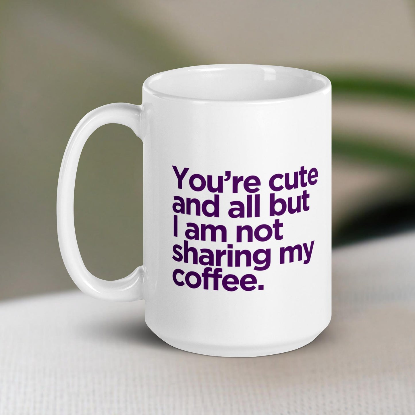“You’re Cute But I’m Not Sharing My Coffee” White Mug – Funny Morning Mug