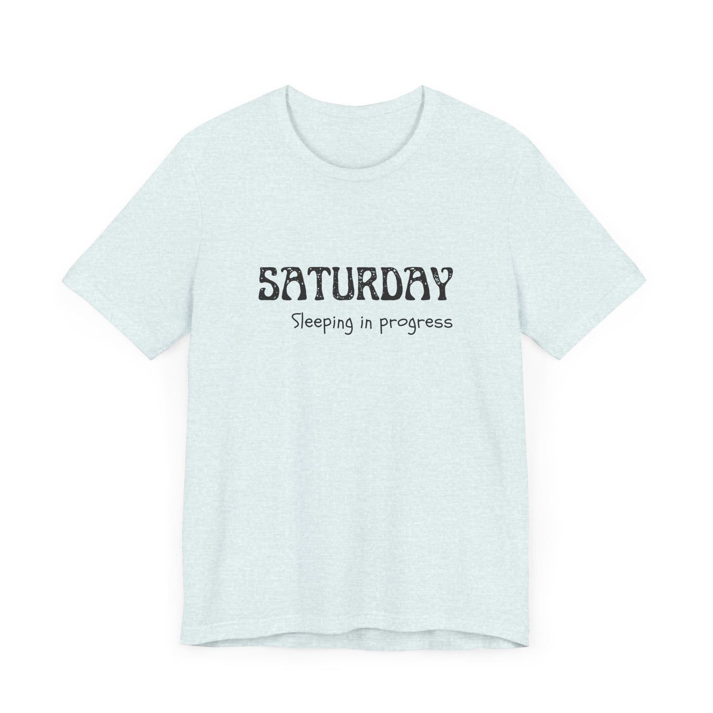 Saturday Tee – "Sleeping in progress"