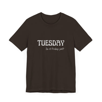 Tuesday – Is it Friday yet? - unisex tee