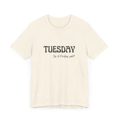 Tuesday – Is it Friday yet? - unisex tee