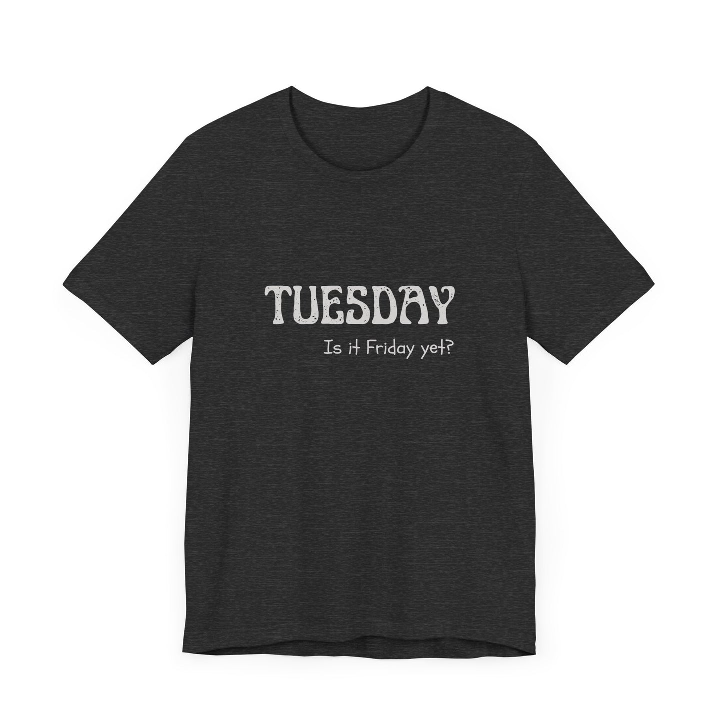 Tuesday – Is it Friday yet? - unisex tee