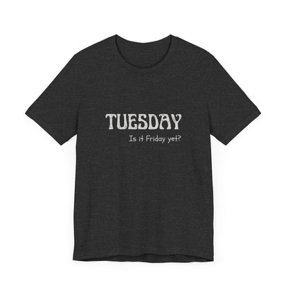 Tuesday – Is it Friday yet? - unisex tee