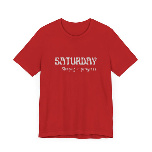Saturday – Sleeping in progress - unisex tee