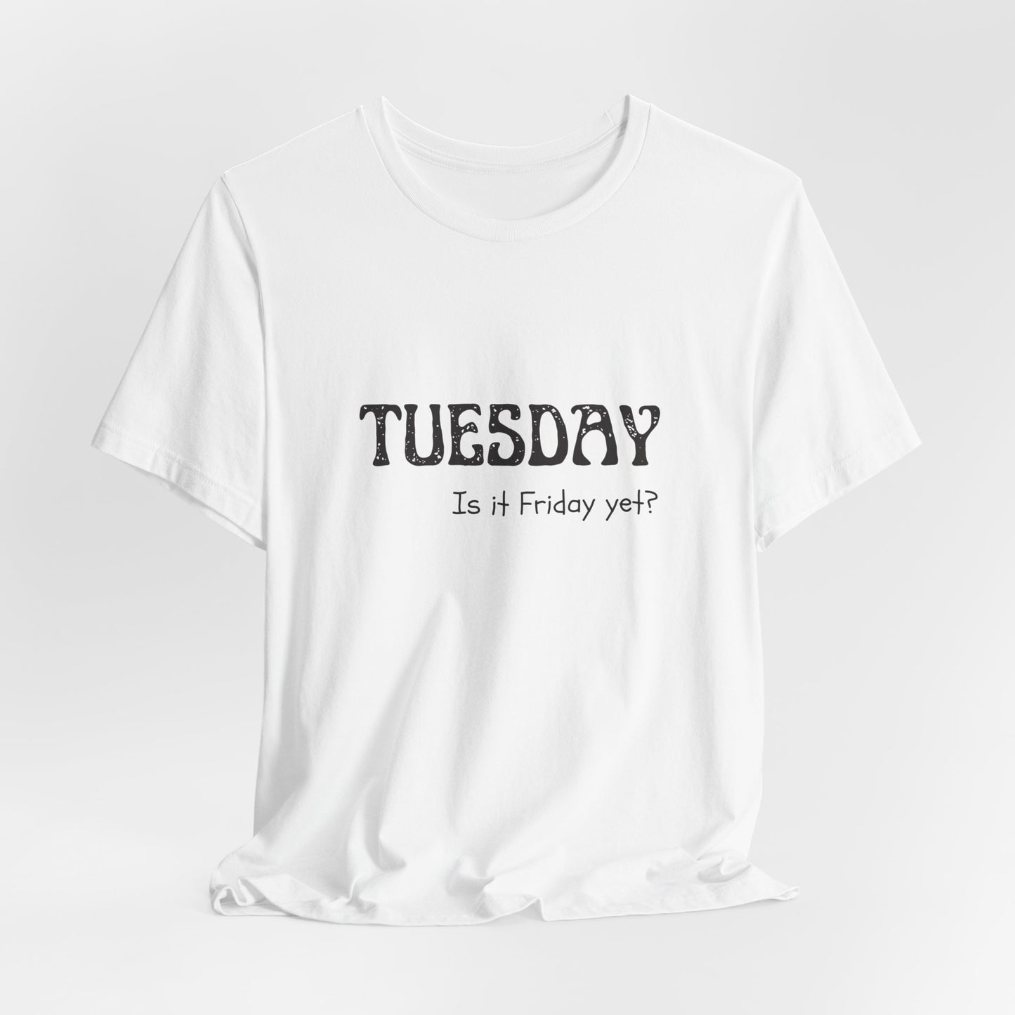 Tuesday – Is it Friday yet? - unisex tee