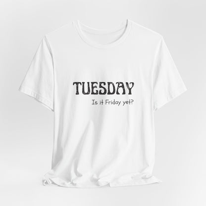 Tuesday – Is it Friday yet? - unisex tee