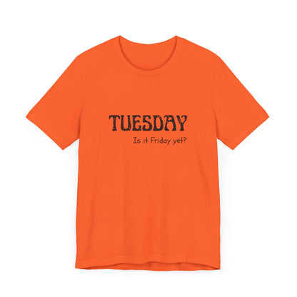 Tuesday – Is it Friday yet? - unisex tee