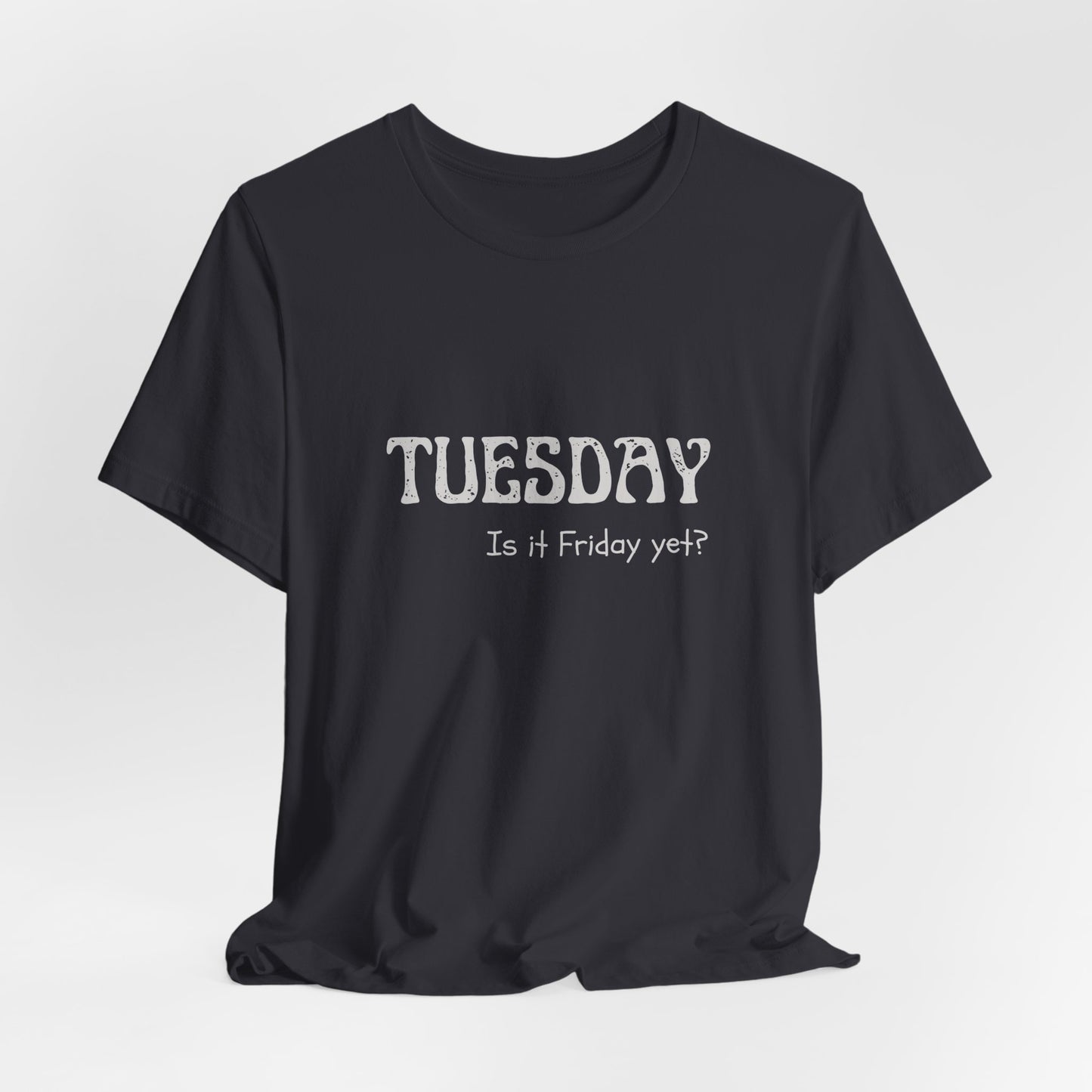 Tuesday – Is it Friday yet? - unisex tee