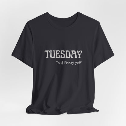 Tuesday – Is it Friday yet? - unisex tee