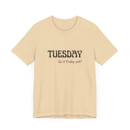 Tuesday – Is it Friday yet? - unisex tee