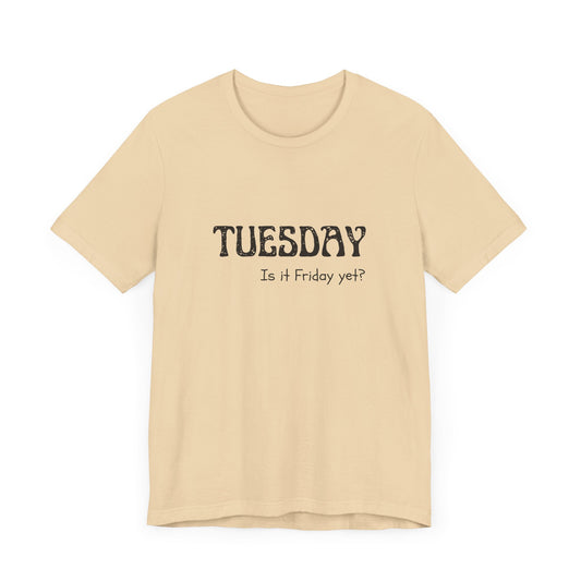 Tuesday – Is it Friday yet? - unisex tee