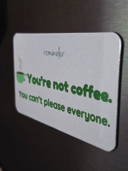 “You’re Not Coffee” Fridge Magnet – Funny Kitchen Decor